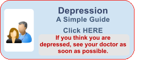 Depression                          A Simple Guide Click HERE If you think you are          depressed, see your doctor as soon as possible.